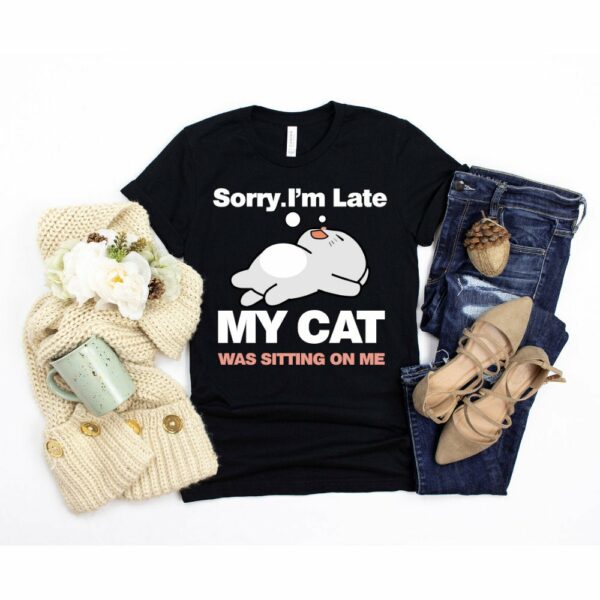 sorry-I'm-late-my-cat-was-sitting-on-me-Tshirt